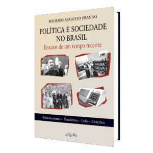 Política e Sociedade no Brasil – Ensaios de um Tempo Recente – Bolsonarismo, Pandemia, Lula, Eleições