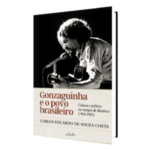 Gonzaguinha e o Povo Brasileiro – Cultura e Política em Tempos de Ditadura (1968-1985)